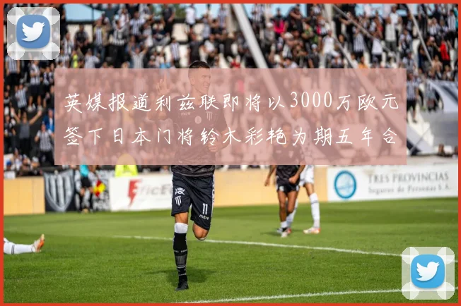 英媒报道利兹联即将以3000万欧元签下日本门将铃木彩艳为期五年合同
